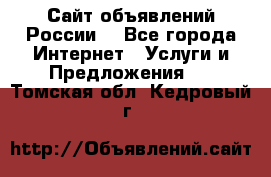 Сайт объявлений России! - Все города Интернет » Услуги и Предложения   . Томская обл.,Кедровый г.